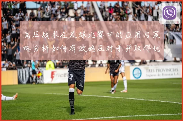 高压战术在足球比赛中的应用与策略分析如何有效施压对手并取得优势