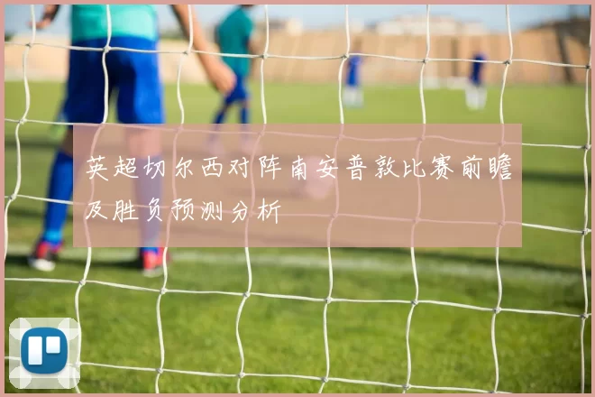 英超切尔西对阵南安普敦比赛前瞻及胜负预测分析