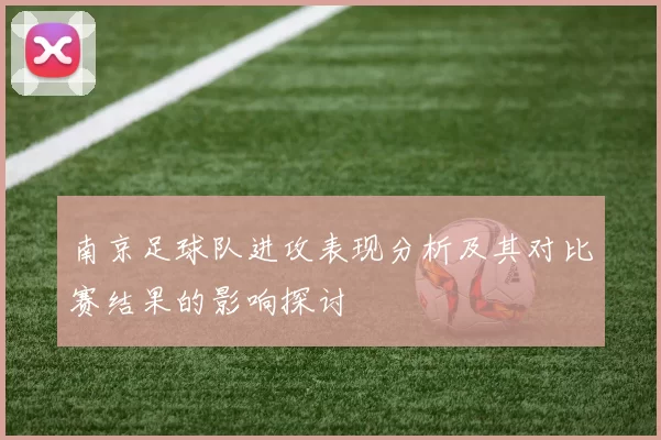 南京足球队进攻表现分析及其对比赛结果的影响探讨