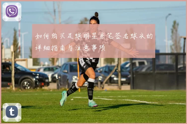 如何购买足球明星亲笔签名球衣的详细指南与注意事项