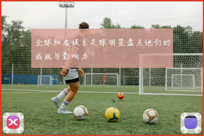 全球知名娱乐足球明星盘点他们的成就与影响力